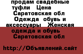 продам свадебные туфли › Цена ­ 300 - Саратовская обл. Одежда, обувь и аксессуары » Женская одежда и обувь   . Саратовская обл.